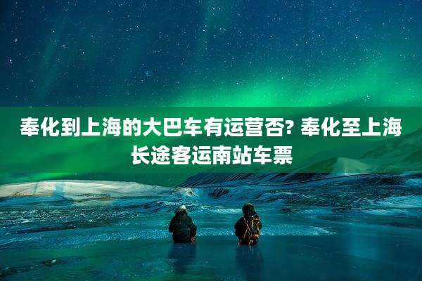 奉化到上海的大巴车有运营否? 奉化至上海长途客运南站车票