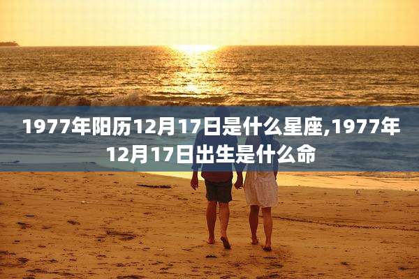 1977年阳历12月17日是什么星座,1977年12月17日出生是什么命
