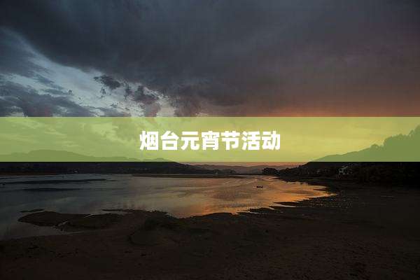 烟台元宵节活动