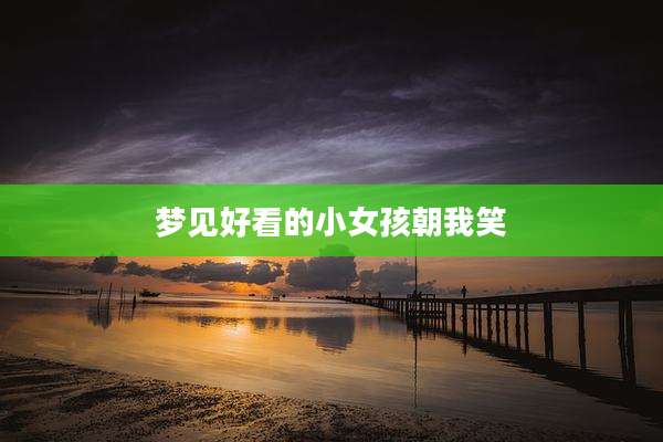 梦见好看的小女孩朝我笑