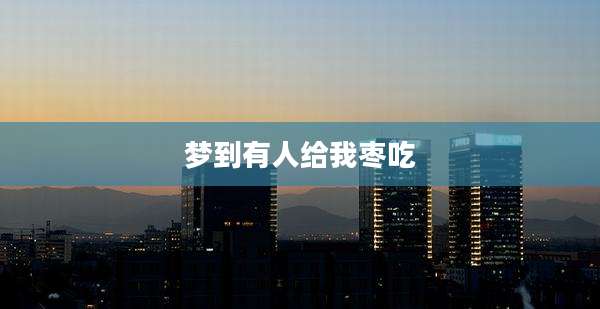 梦到有人给我枣吃