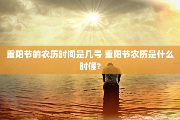 重阳节的农历时间是几号 重阳节农历是什么时候?
