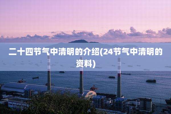 二十四节气中清明的介绍(24节气中清明的资料)
