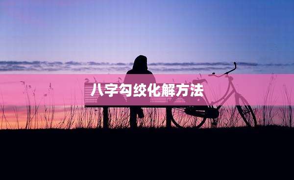 八字勾绞化解方法