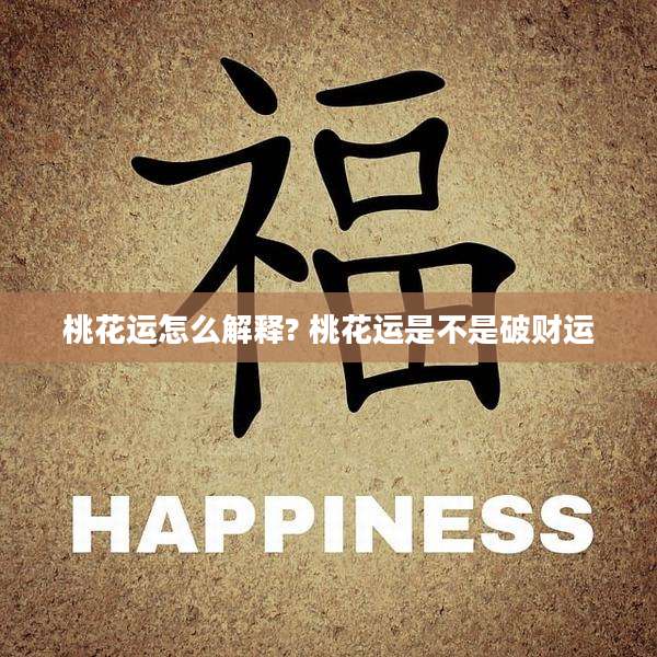 桃花运怎么解释? 桃花运是不是破财运