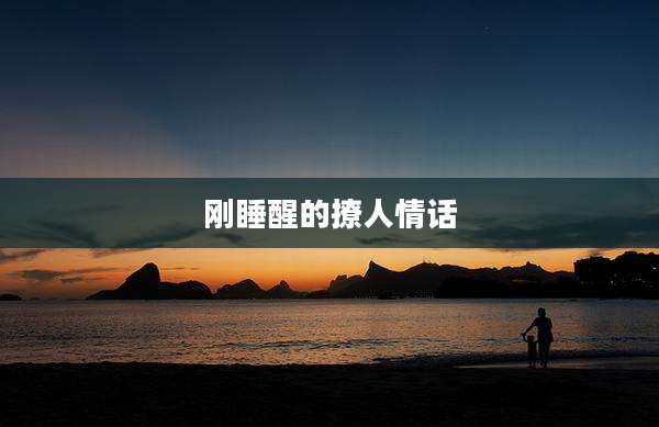 刚睡醒的撩人情话