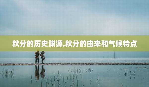 秋分的历史渊源,秋分的由来和气候特点