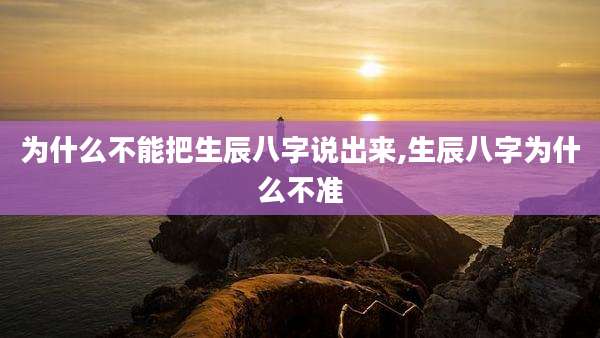 为什么不能把生辰八字说出来,生辰八字为什么不准
