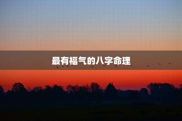 最有福气的八字命理