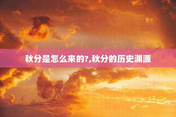 秋分是怎么来的?,秋分的历史渊源