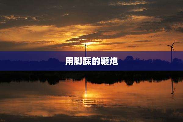 用脚踩的鞭炮