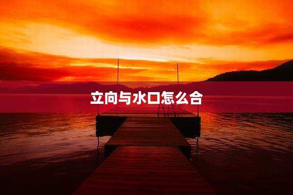 立向与水口怎么合
