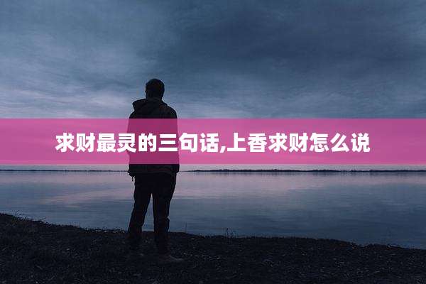 求财最灵的三句话,上香求财怎么说