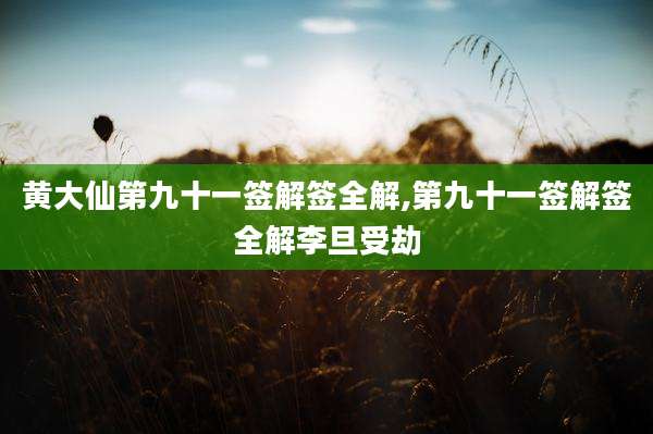 黄大仙第九十一签解签全解,第九十一签解签全解李旦受劫
