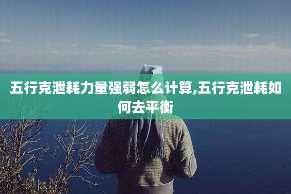 五行克泄耗力量强弱怎么计算,五行克泄耗如何去平衡
