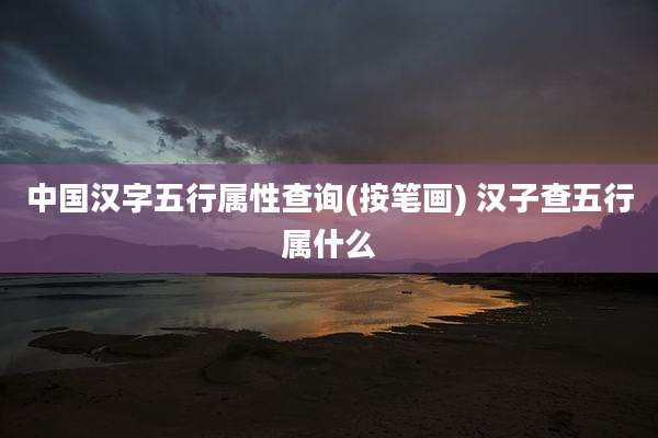 中国汉字五行属性查询(按笔画) 汉子查五行属什么