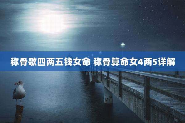 称骨歌四两五钱女命 称骨算命女4两5详解