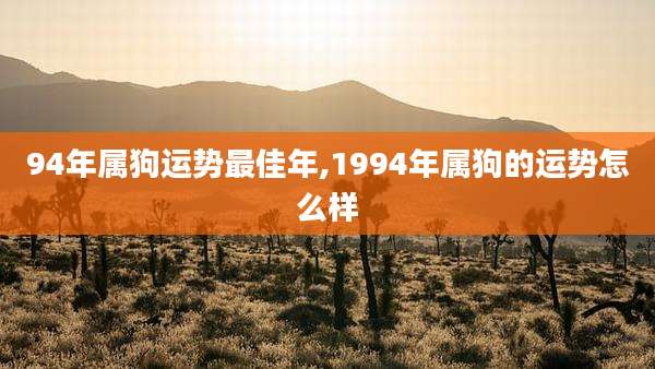 94年属狗运势最佳年,1994年属狗的运势怎么样