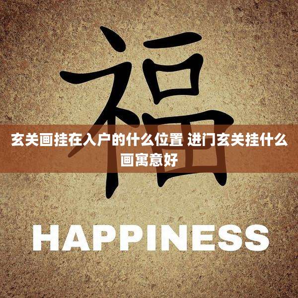 玄关画挂在入户的什么位置 进门玄关挂什么画寓意好