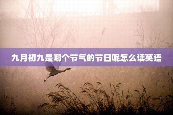 九月初九是哪个节气的节日呢怎么读英语