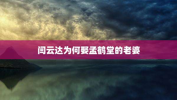 闫云达为何娶孟鹤堂的老婆
