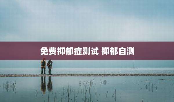 免费抑郁症测试 抑郁自测