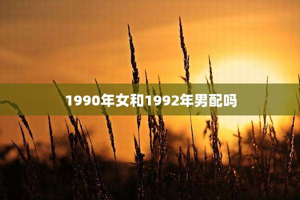 1990年女和1992年男配吗