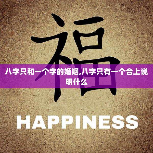 八字只和一个字的婚姻,八字只有一个合上说明什么