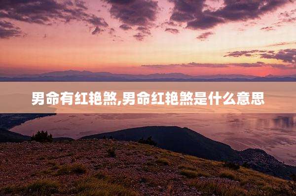 男命有红艳煞,男命红艳煞是什么意思