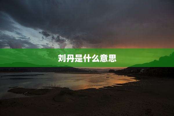 刘丹是什么意思