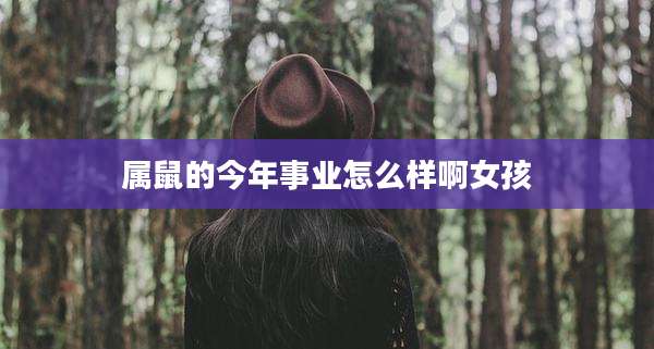属鼠的今年事业怎么样啊女孩