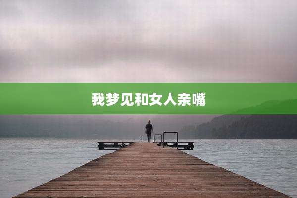 我梦见和女人亲嘴