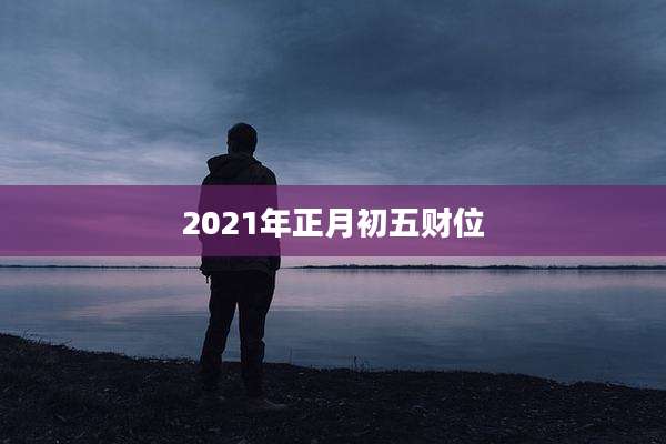 2021年正月初五财位
