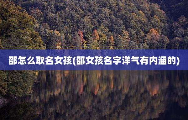 邵怎么取名女孩(邵女孩名字洋气有内涵的)