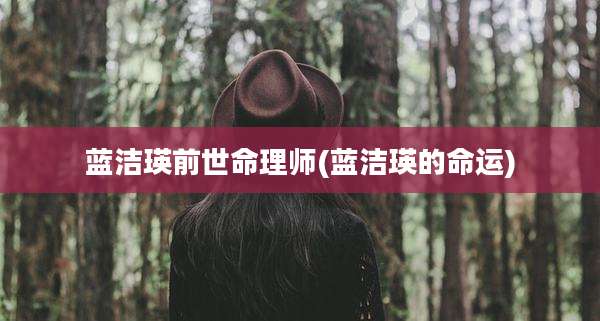 蓝洁瑛前世命理师(蓝洁瑛的命运)