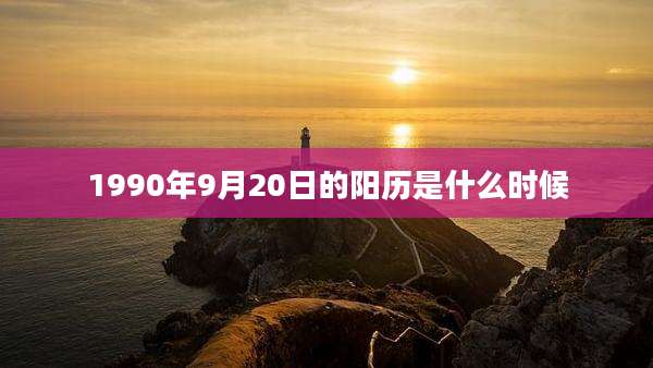 1990年9月20日的阳历是什么时候