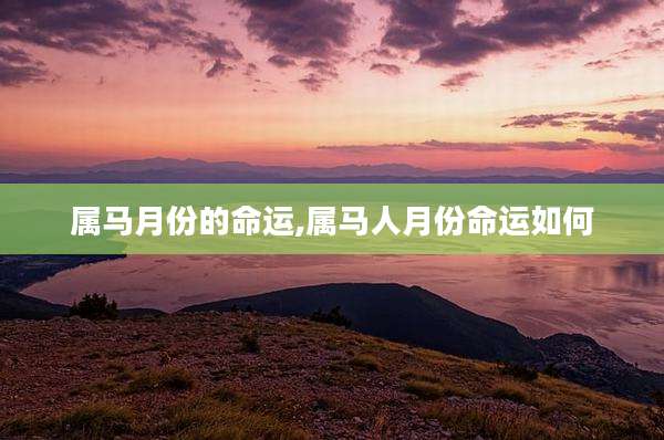属马月份的命运,属马人月份命运如何