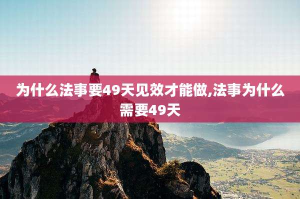 为什么法事要49天见效才能做,法事为什么需要49天