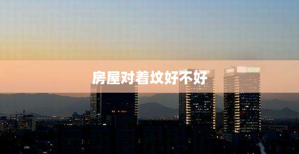 房屋对着坟好不好