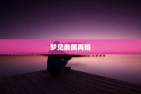 梦见亲属再婚