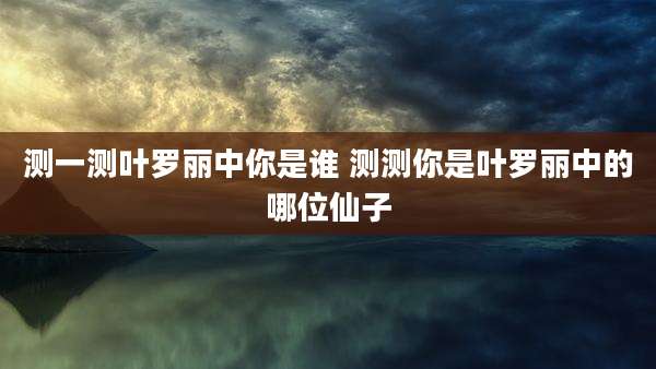 测一测叶罗丽中你是谁 测测你是叶罗丽中的哪位仙子