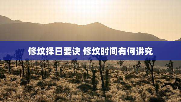 修坟择日要诀 修坟时间有何讲究