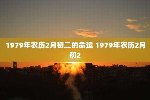1979年农历2月初二的命运 1979年农历2月初2