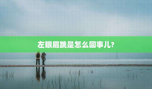 左眼眉跳是怎么回事儿?