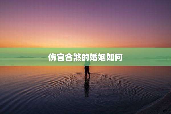 伤官合煞的婚姻如何