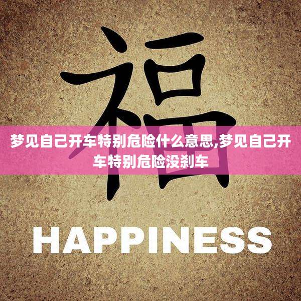 梦见自己开车特别危险什么意思,梦见自己开车特别危险没刹车