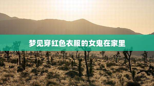 梦见穿红色衣服的女鬼在家里