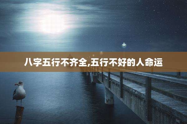 八字五行不齐全,五行不好的人命运