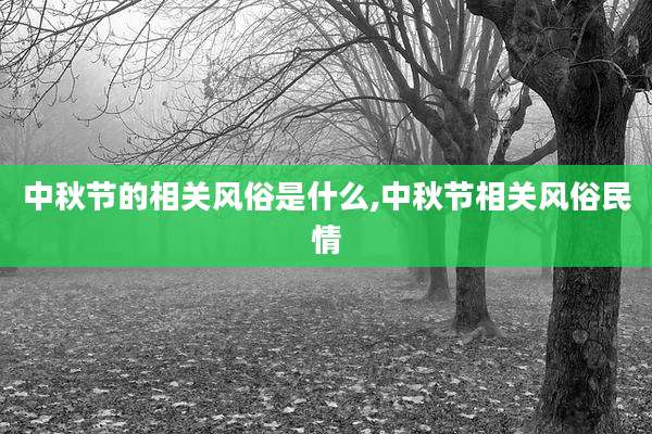 中秋节的相关风俗是什么,中秋节相关风俗民情