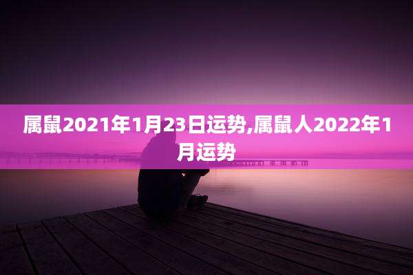 属鼠2021年1月23日运势,属鼠人2022年1月运势